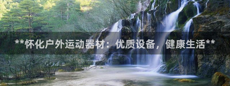 星欧娱乐扣款流程详解图：**怀化户外运动器材：优质设