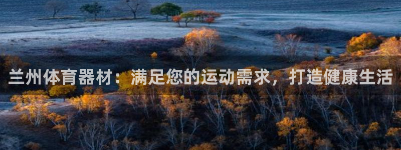 星游娱乐1官网下载：兰州体育器材：满足您的运动需求，