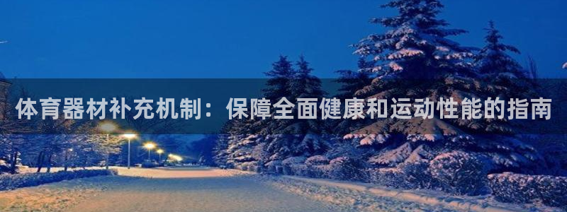 星欧娱乐官网下载安卓：体育器材补充机制：保障全面健康