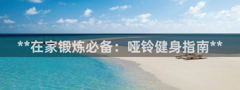 星欧娱乐官网下载：**在家锻炼必备：哑铃健身指南**