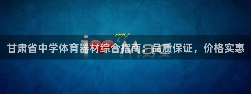 星欧娱乐平台怎么样啊：甘肃省中学体育器材综合指南：品