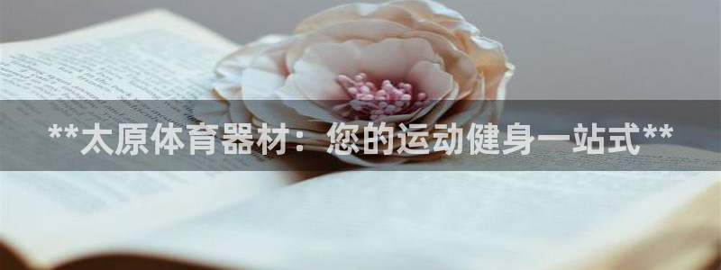星欧娱乐彩票软件下载：**太原体育器材：您的运动健身