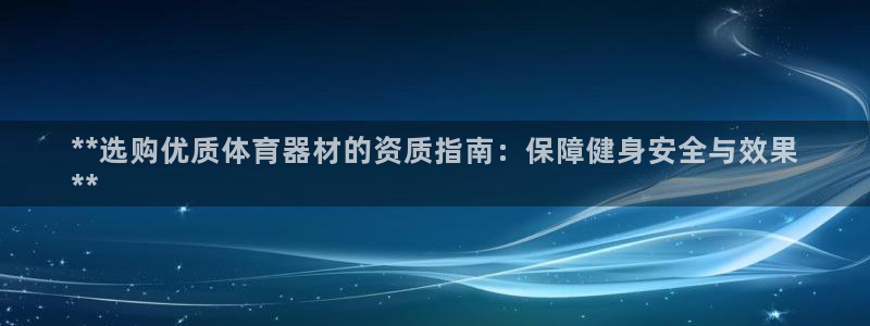 星欧娱乐扣款流程详解视频教程：**选购优质体育器材的