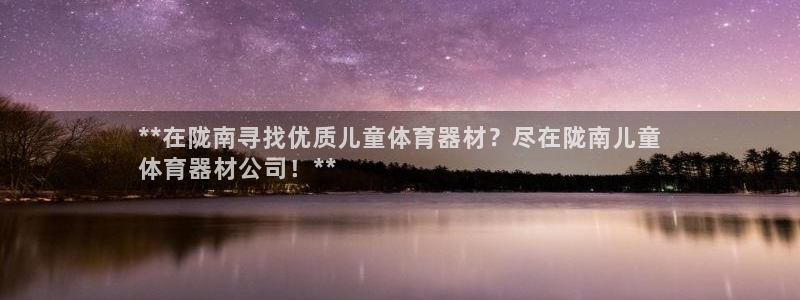 星欧娱乐最建议买的三个产品有哪些：**在陇南寻找优质