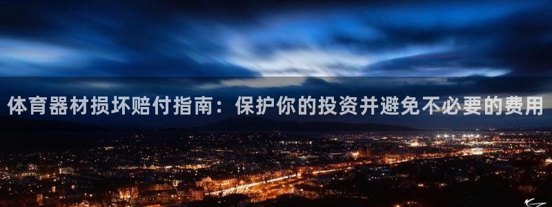 星欧娱乐官方客服联系方式查询：体育器材损坏赔付指南：