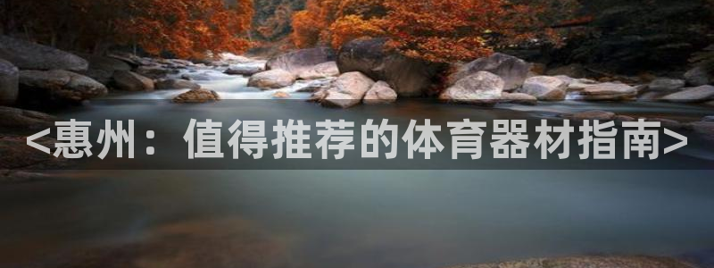 星欧娱乐退款电话人工服务：<惠州：值得推荐的体育器材