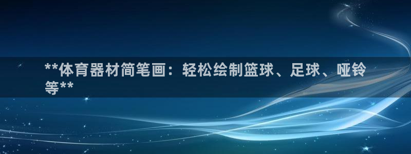 星欧娱乐app最新版本更新内容是什么：**体育器材简