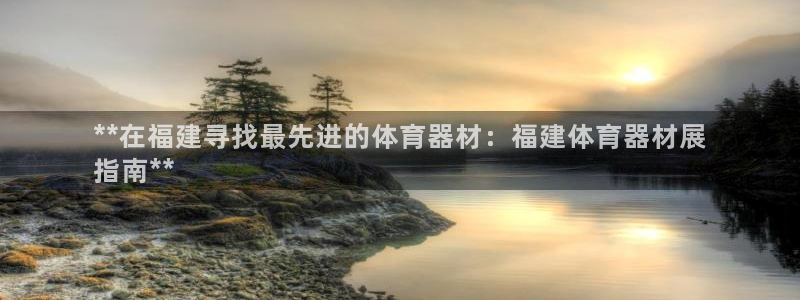 星欧娱乐下载最新版本更新内容：**在福建寻找最先进的