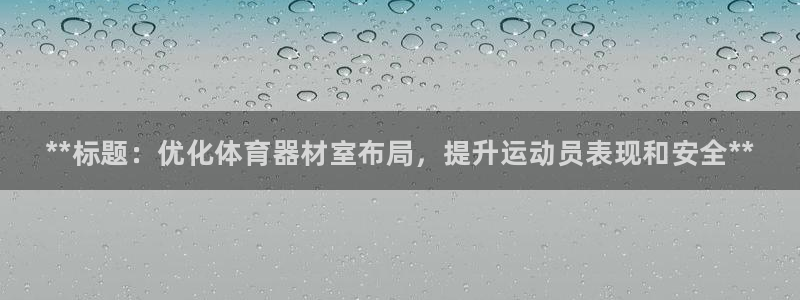 星欧娱乐方7O777：**标题：优化体育器材室布局，