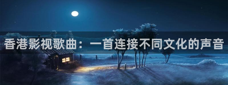 海狮视频app：香港影视歌曲：一首连接不同文化的声音